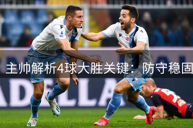主帅解析4球大胜关键：防守稳固 进球时机精准