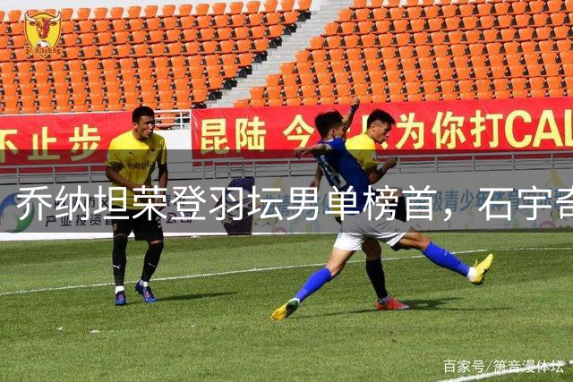 乔纳坦荣登羽坛男单榜首，石宇奇排名下滑至第六