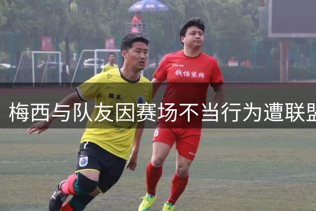 梅西与队友因赛场不当行为遭联盟处罚
